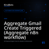 Aggregate Gmail Create Triggered (Aggregate n8n workflow)