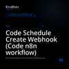 Code Schedule Create Webhook (Code n8n workflow)