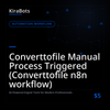Converttofile Manual Process Triggered (Converttofile n8n workflow)