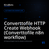 Converttofile HTTP Create Webhook (Converttofile n8n workflow)