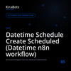Datetime Schedule Create Scheduled (Datetime n8n workflow)