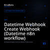 Datetime Webhook Create Webhook (Datetime n8n workflow)