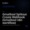 Gmailtool Splitout Create Webhook (Gmailtool n8n workflow)