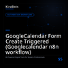 GoogleCalendar Form Create Triggered (Googlecalendar n8n workflow)