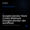 GoogleCalendar Slack Create Webhook (Googlecalendar n8n workflow)