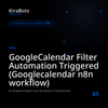 GoogleCalendar Filter Automation Triggered (Googlecalendar n8n workflow)
