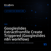 Googleslides Extractfromfile Create Triggered (Googleslides n8n workflow)