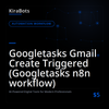 Googletasks Gmail Create Triggered (Googletasks n8n workflow)