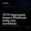 HTTP Aggregate Import Webhook (Http n8n workflow)