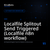 Localfile Splitout Send Triggered (Localfile n8n workflow)