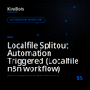 Localfile Splitout Automation Triggered (Localfile n8n workflow)