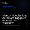 Manual Googleslides Automate Triggered (Manual n8n workflow)