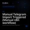 Manual Telegram Import Triggered (Manual n8n workflow)