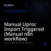 Manual Uproc Import Triggered (Manual n8n workflow)