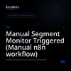 Manual Segment Monitor Triggered (Manual n8n workflow)