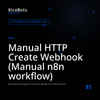Manual HTTP Create Webhook (Manual n8n workflow)