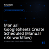 Manual GoogleSheets Create Scheduled (Manual n8n workflow)