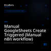 Manual GoogleSheets Create Triggered (Manual n8n workflow)