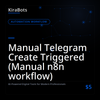 Manual Telegram Create Triggered (Manual n8n workflow)