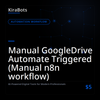 Manual GoogleDrive Automate Triggered (Manual n8n workflow)