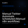 Manual Twitter Automate Scheduled (Manual n8n workflow)
