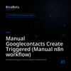 Manual Googlecontacts Create Triggered (Manual n8n workflow)
