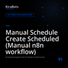 Manual Schedule Create Scheduled (Manual n8n workflow)
