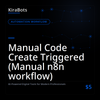 Manual Code Create Triggered (Manual n8n workflow)