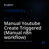 Manual Youtube Create Triggered (Manual n8n workflow)