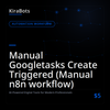 Manual Googletasks Create Triggered (Manual n8n workflow)