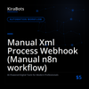 Manual Xml Process Webhook (Manual n8n workflow)