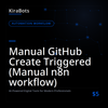 Manual GitHub Create Triggered (Manual n8n workflow)