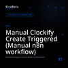 Manual Clockify Create Triggered (Manual n8n workflow)