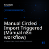 Manual Circleci Import Triggered (Manual n8n workflow)