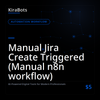 Manual Jira Create Triggered (Manual n8n workflow)