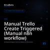 Manual Trello Create Triggered (Manual n8n workflow)