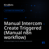 Manual Intercom Create Triggered (Manual n8n workflow)