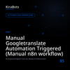 Manual Googletranslate Automation Triggered (Manual n8n workflow)