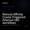 Manual Affinity Create Triggered (Manual n8n workflow)