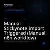 Manual Stickynote Import Triggered (Manual n8n workflow)