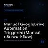 Manual GoogleDrive Automation Triggered (Manual n8n workflow)