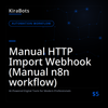 Manual HTTP Import Webhook (Manual n8n workflow)