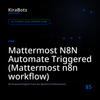 Mattermost N8N Automate Triggered (Mattermost n8n workflow)