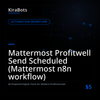 Mattermost Profitwell Send Scheduled (Mattermost n8n workflow)