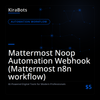 Mattermost Noop Automation Webhook (Mattermost n8n workflow)