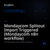 Mondaycom Splitout Import Triggered (Mondaycom n8n workflow)