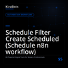 Schedule Filter Create Scheduled (Schedule n8n workflow)