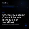 Schedule Mailchimp Create Scheduled (Schedule n8n workflow)