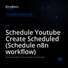 Schedule Youtube Create Scheduled (Schedule n8n workflow)