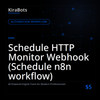 Schedule HTTP Monitor Webhook (Schedule n8n workflow)